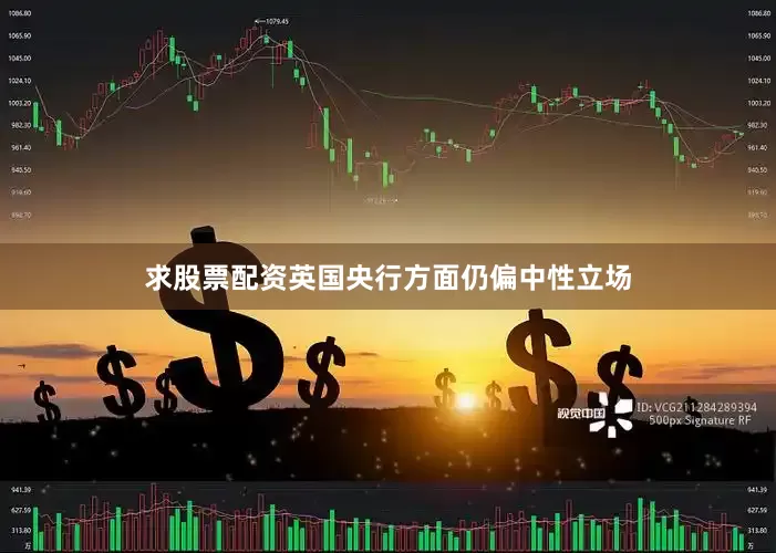 求股票配资英国央行方面仍偏中性立场
