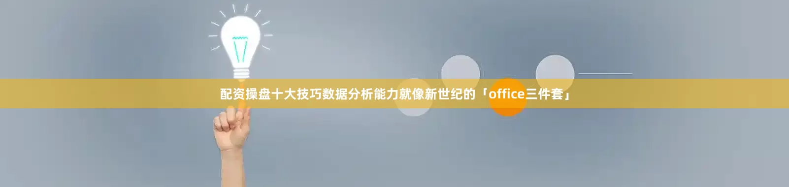 配资操盘十大技巧数据分析能力就像新世纪的「office三件套」