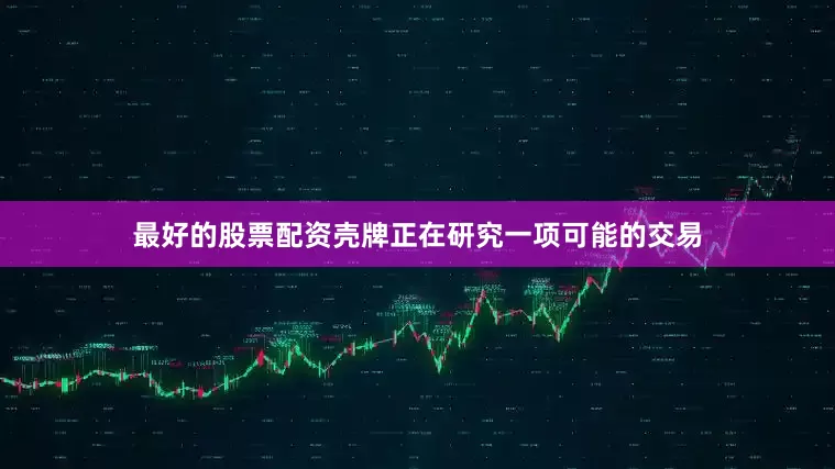 最好的股票配资壳牌正在研究一项可能的交易