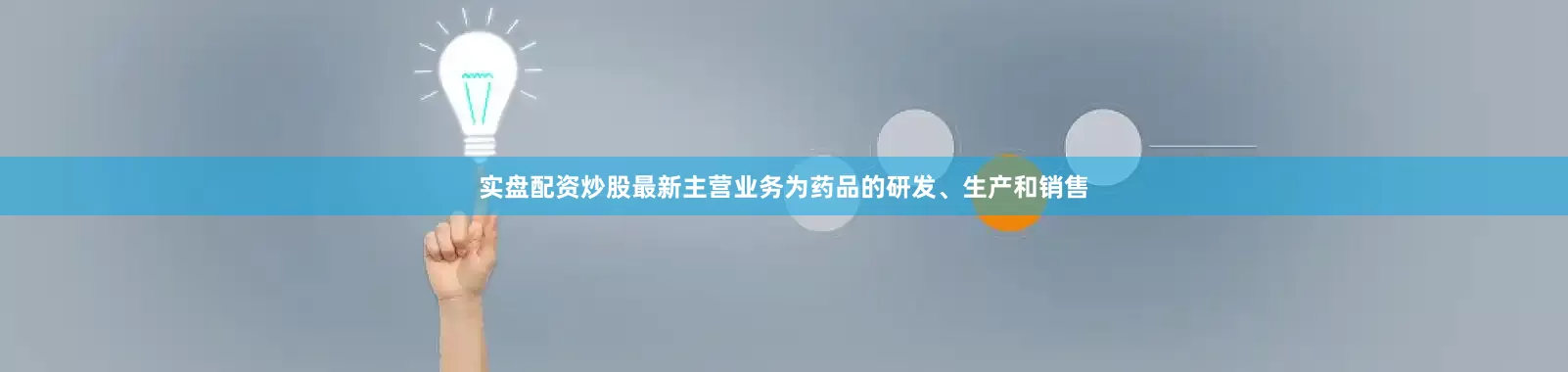 实盘配资炒股最新主营业务为药品的研发、生产和销售