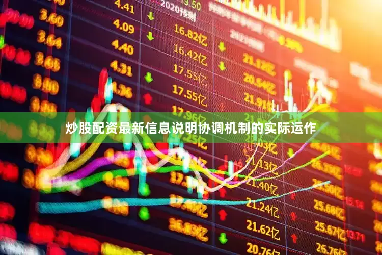 炒股配资最新信息说明协调机制的实际运作