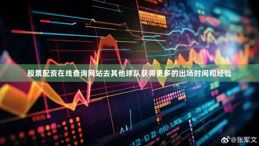股票配资在线查询网站去其他球队获得更多的出场时间和经验