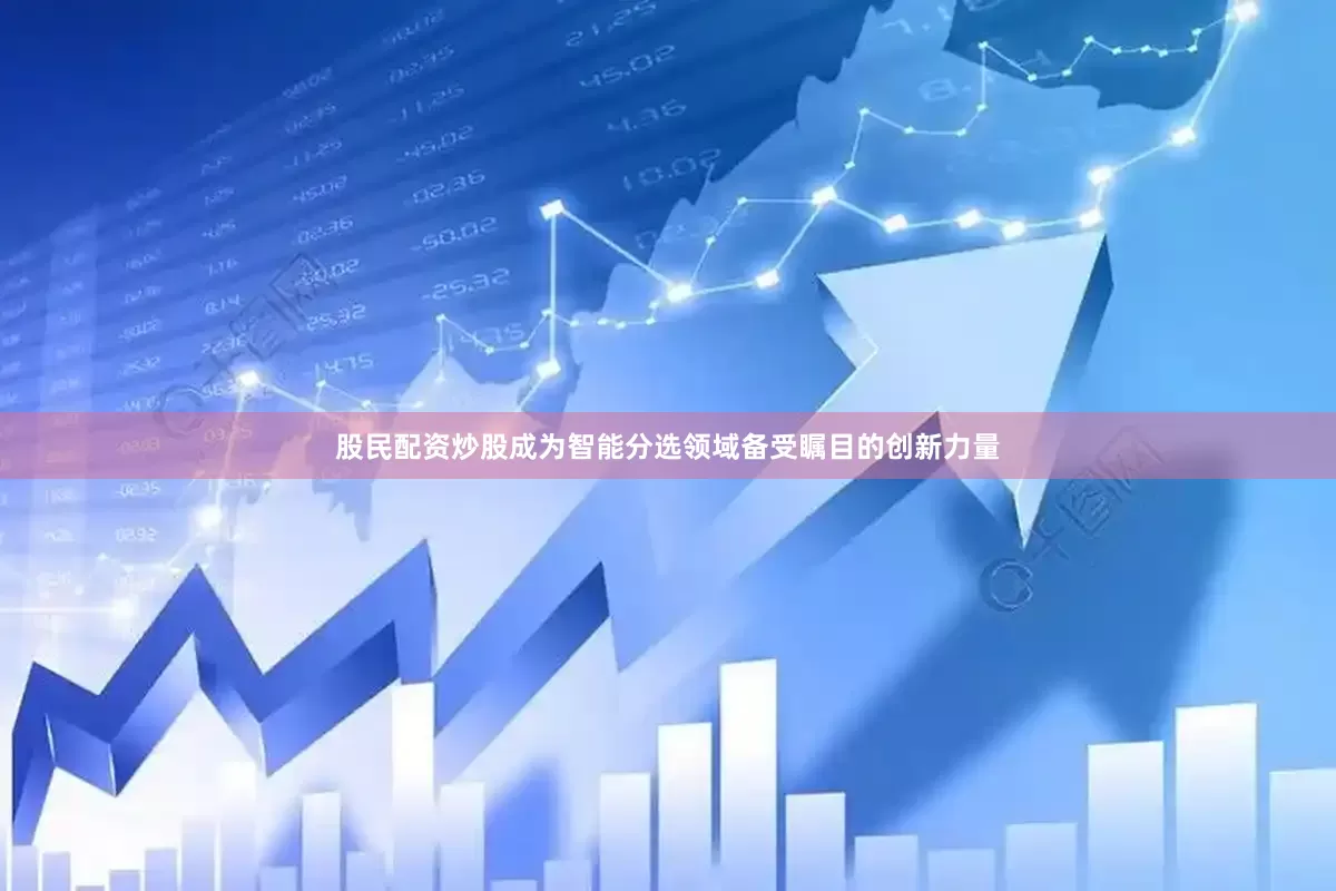 股民配资炒股成为智能分选领域备受瞩目的创新力量